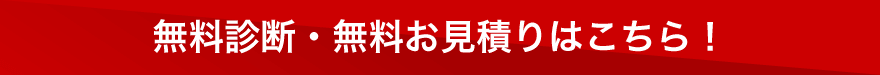 無料診断・無料お見積もりはこちら！